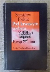Pod krwawym niebem Z Polski do Rosji Stalina  PIEKUT
