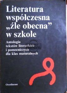 Literatura współczesna "źle obecna" w szkole. Antologia tekstów literackich i pomocnicznych dla klas maturalnych