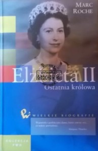 Elżbieta II. Ostatnia królowa. (Seria: Wielkie Biografie)