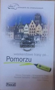Weekendowe trasy po... Pomorzu. (Seria: Przewodnik dla zmotoryzowanych)