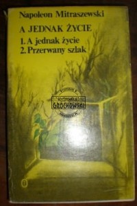 A jednak życie. 1-A jednak życie, 2-Przerwany szlak.