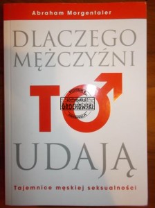 Dlaczego mężczyźni to udają : tajemnice męskiej seksualności