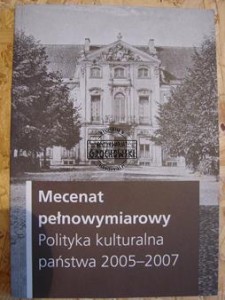 Mecenat pełnowymiarowy : Polityka kulturalna państwa 2005 - 2007