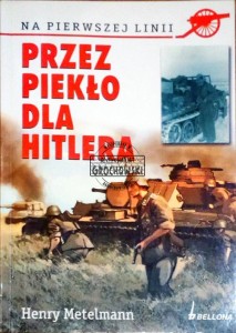 Przez piekło dla Hitlera. (Seria: Na Pierwszej Linii) - Metelmann Henry