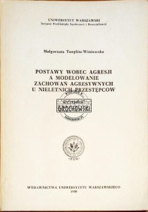 Postawy wobec agresji a modelowanie zachowań agresywnych u nieletnich przestępców - Toeplitz-Winiewska Małgorzata