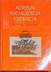 Agresja - socjalizacja - edukacja. Refleksje i inspiracje - Grzegołowska-Klarkowska Helena