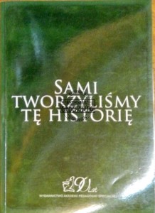 Sami tworzyliśmy tę historię. Księga pamiątkowa z okazji 90 rocznicy powstania Akademii Pedagogiki Specjalnej im. Marii Grzegorzewskiej w Warszawie (1922-2012) - Markiewiczowa Hanna red., Poznański Karol red., Kulbaka Jacek red.