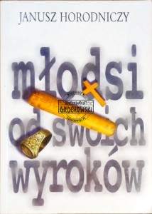 Młodsi od swoich wyroków - Horodniczy Janusz