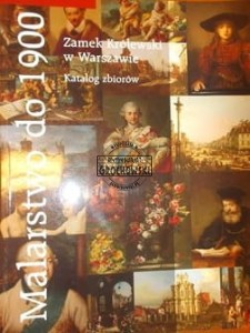 Zamek Królewski w Warszawie. Katalog zbiorów. (Seria: Malarstwo do 1900)