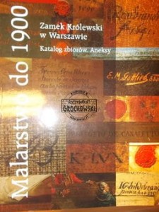 Zamek Królewski w Warszawie. Katalog zbiorów. Aneksy. (Seria: Malarstwo do 1900)