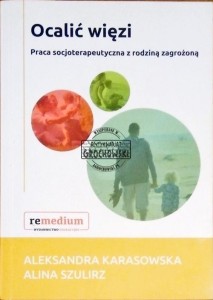 Ocalić więzi. Praca socjoterapeutyczna z rodziną zagrożoną