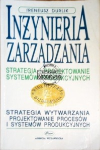 Inżynieria zarządzania. Strategia i projektowanie systemów produkcyjnych. Część 2