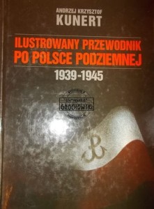 Ilustrowany przewodnik po Polsce podziemnej 1939 - 1945