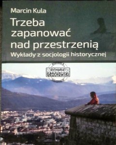 Trzeba zapanować nad przestrzenią. Wykłady z socjologii historycznej