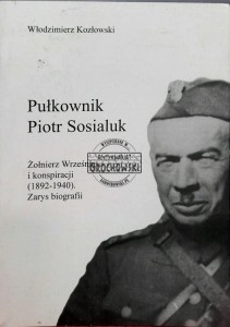 Pułkownik Piotr Sosialuk. Żołnierz Wrzesnia i konspiracji (1892-1940). Zarys biografii