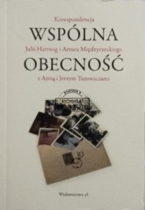 Wspólna obecność. Korespondencja Julii Hartwig i Artura Międzyrzeckiego z Anną i Jerzym Turowiczami