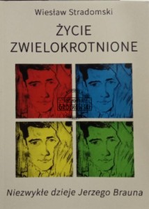 Życie zwielokrotnione. Niezwykłe dzieje Jerzego Brauna