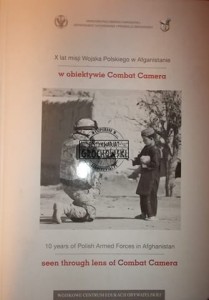 X lat misji Wojska Polskiego w Afganistanie w obiektywie Combat Camera. 10 years of Polish Armed Forces in Afghanistan seen through lens of Combat Camera