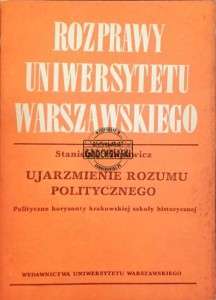 Ujarzmienie rozumu politycznego. Polityczne horyzonty krakowskiej szkoły historycznej