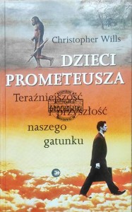 Dzieci Prometeusza Teraźniejszość ii przyszłość naszego gatunku 