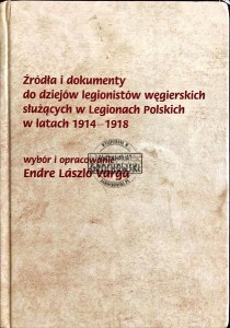 Źródła i dokumenty do dziejów legionistów węgierskich służących w Legionach Polskich w latach 1914-1918