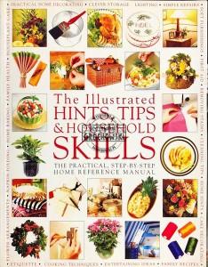 The Illustrated Hints, Tips & Household Skills: The Practical, Step-By-Step Home Reference Manual 