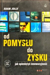 Od pomysłu do zysku : jak spieniężyć innowacyjność