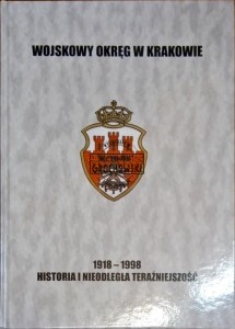 Wojskowy okręg w Krakowie. 1918-1998 Historia i nieodległa teraźniejszość