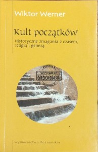 Kult początków: historyczne zmagania z czasem, religią i genezą: szkice z historii historiografii polskiej i obcej