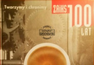 Tworzymy i chronimy.  100  lat ZAiKSu.  