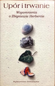 Upór i trwanie : wspomnienia o Zbigniewie Herbercie