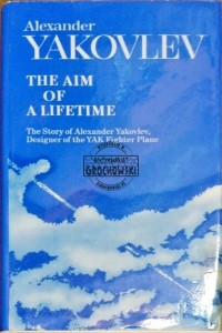 The Aim of a Lifetime. The story of Alexander Yakovlev, designer of the YAK fighter plane