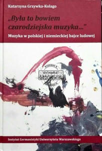 „Była to bowiem czarodziejska muzyka..." Muzyka w polskiej i niemieckiej bajce ludowej