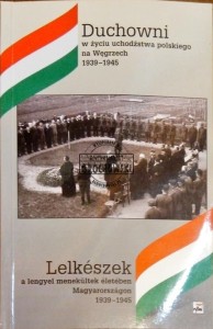 Bogu - ojczyźnie - bliźniemu. Duchowni w życiu uchodźstwa polskiego na Węgrzech 1939-1945 . Istennek - a hazának - felebarátaimnak. Lelkészek a lengyel menekültek életében Magyarországon 1939-1945 