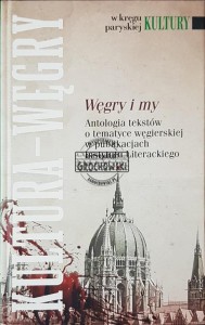 Węgry i my. Antologia tekstów o tematyce węgierskiej w publikacjach Instytutu Literackiego