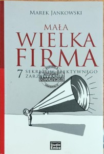 Mała wielka firma: 7 sekretów efektywnego zarządzania