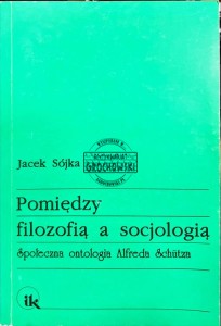 Pomiędzy filozofią a socjologią. Społeczna ontologia Alfreda Schutza