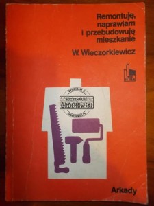 Remontuję, naprawiam i przebudowuję mieszkanie. (Seria: Zrób To Sam)