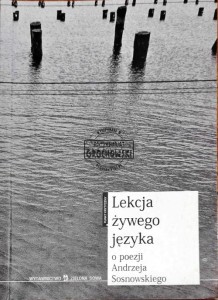 Lekcja żywego języka. O poezji Andrzeja Sosnowskiego 