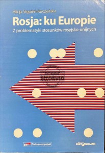 Rosja: ku Europie. Z problematyki stosunków rosyjsko-unijnych
