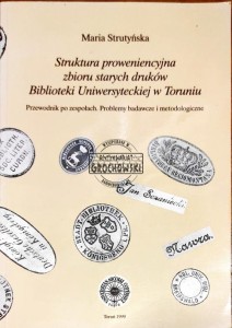 Struktura proweniencyjna zbioru starych druków Biblioteki Uniwersyteckiej w Toruniu. Przewodnik po zespołach. Problemy badawcze i metodologiczne 