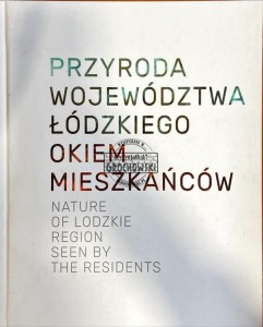 Przyroda województwa łódzkiego okiem mieszkańców / Nature of Lodzkie Region seen by the residents