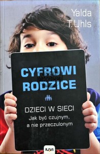 Cyfrowi rodzice : dzieci w sieci : jak być czujnym, a nie przeczulonym