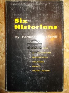 Six Historians : Thucydides, St. Augustine, Machiavelli, Voltaire, Ranke, Henry Adams