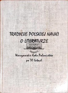 Tradycje polskiej nauki o literaturze. Warszawskie Koło Polonistów po 70 latach 