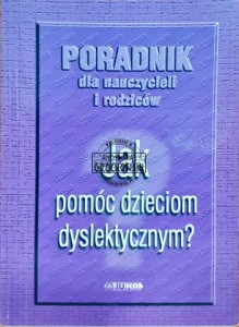 Jak pomóc dzieciom dyslektycznym? Poradnik dla nauczycieli i rodziców