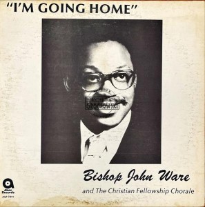Bishop John Ware and The Christian Fellowship Chorale – I'm Going Home LP