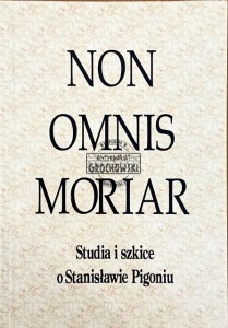 Non omnis moriar. Studia i szkice o Stanisławie Pigoniu