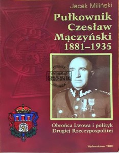 Pułkownik Czesław Mączyński  1881 - 1935, Obrońca Lwowa i polityk Drugiej Rzeczypospolitej