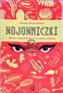 Wojowniczki. Jak być nieperfekcyjną i szczęśliwą kobietą